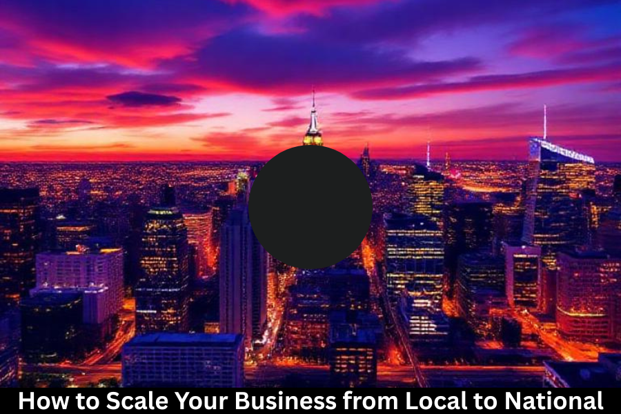 How to Scale Your Business from Local to National